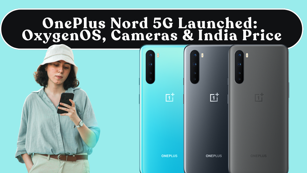 OnePlus Nord 5G Launched: OxygenOS, Cameras & India Price