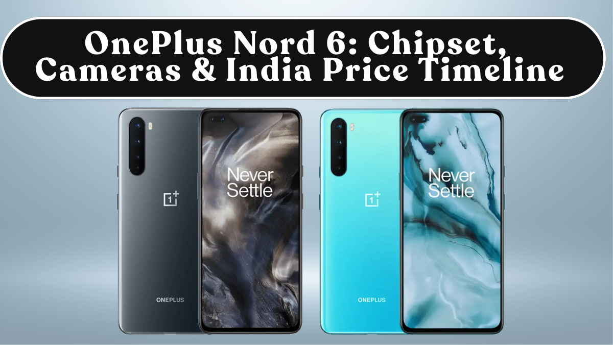 OnePlus Nord 6: Chipset, Cameras & India Price Timeline