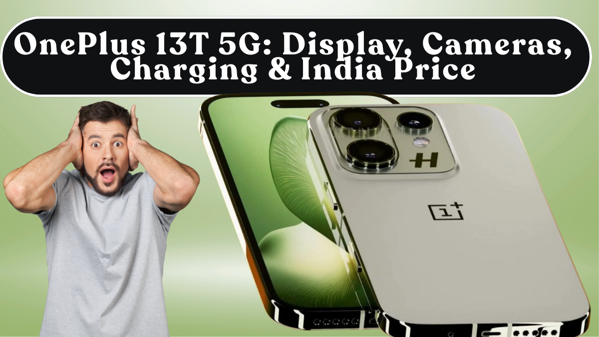 OnePlus 13T 5G: Display, Cameras, Charging & India Price