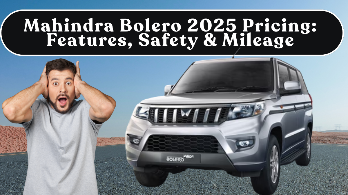 Mahindra Bolero 2025 Pricing: Features, Safety & Mileage