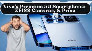 Vivo’s Most Premium 5G Smartphone: ZEISS Cameras, Display & Price