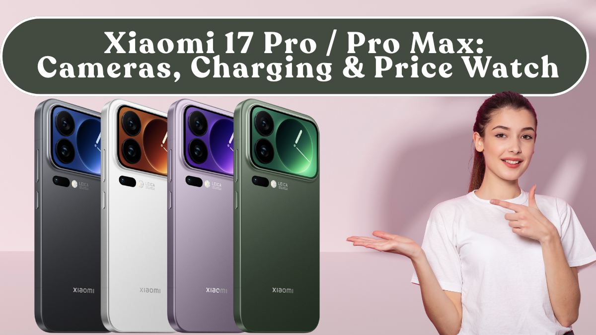 Xiaomi 17 Pro / Pro Max: Cameras, Charging & Price Watch