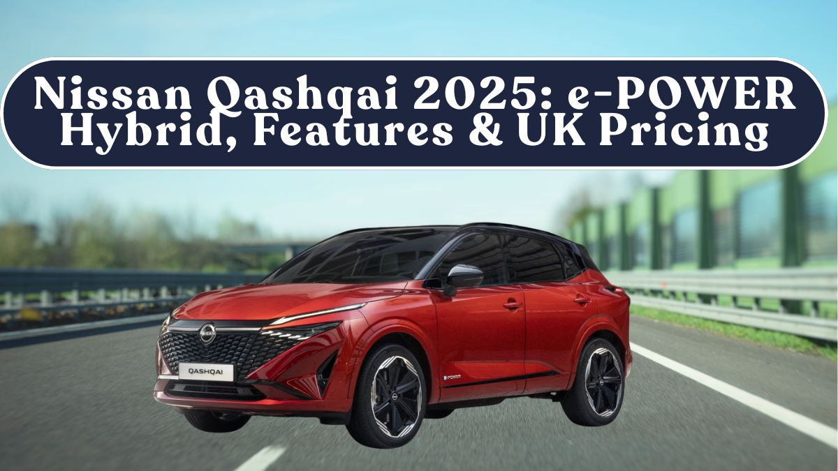 Nissan Qashqai 2025: e-POWER Hybrid, Features & UK Pricing