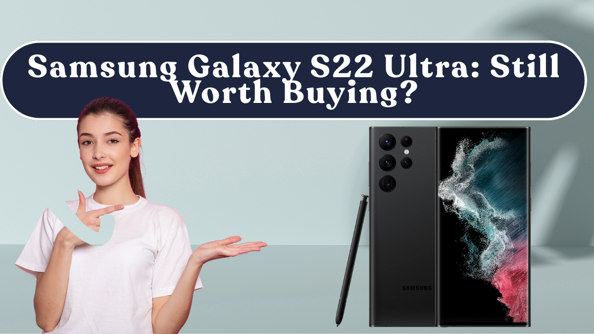 Samsung Galaxy S22 Ultra in 2025: Still Worth Buying?