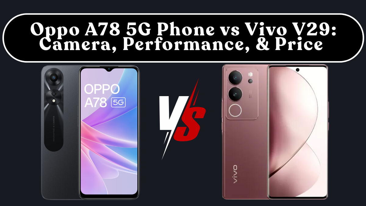 Oppo A78 5G Phone vs Vivo V29: Camera, Performance, Battery & Price (India)