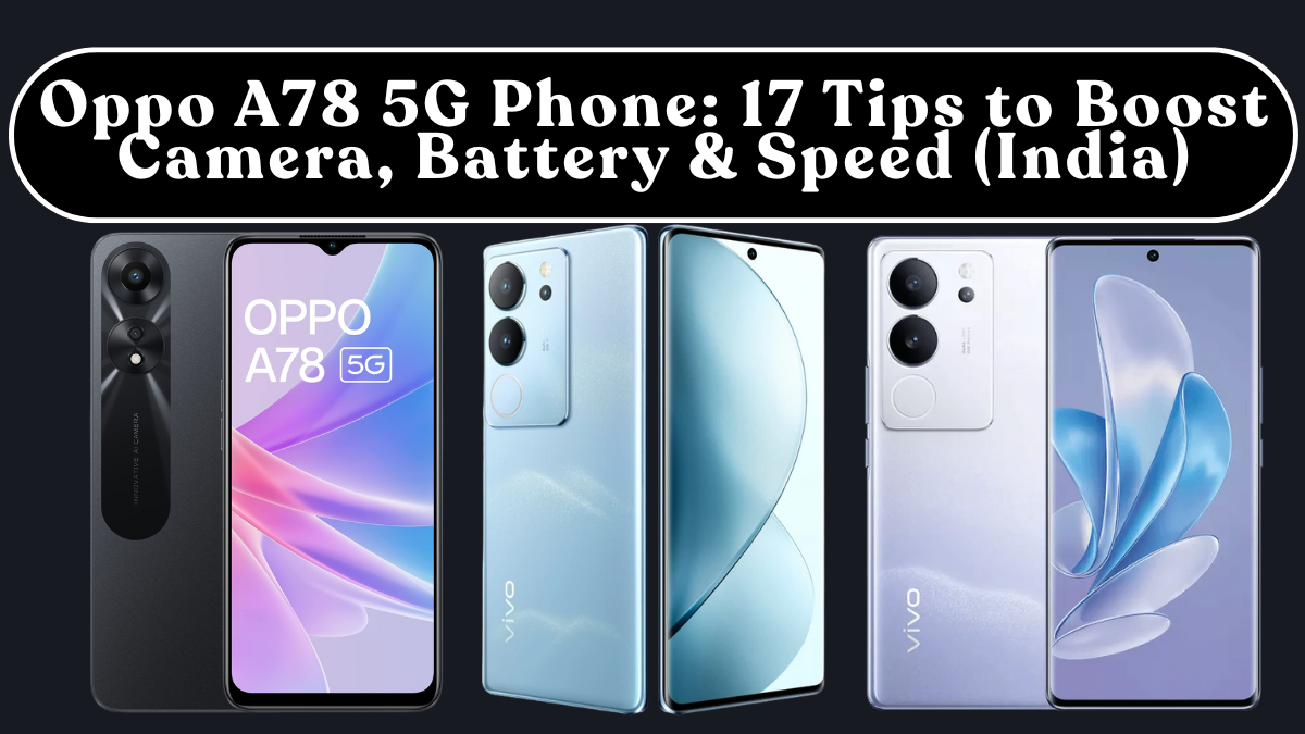 Oppo A78 5G Phone: 17 Tips to Boost Camera, Battery & Speed (India)