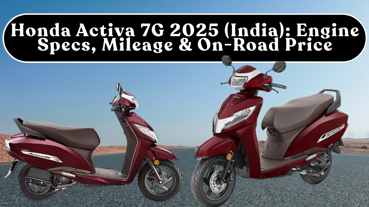 Honda Activa 7G 2025 (India): Engine Specs, Mileage & On-Road Price