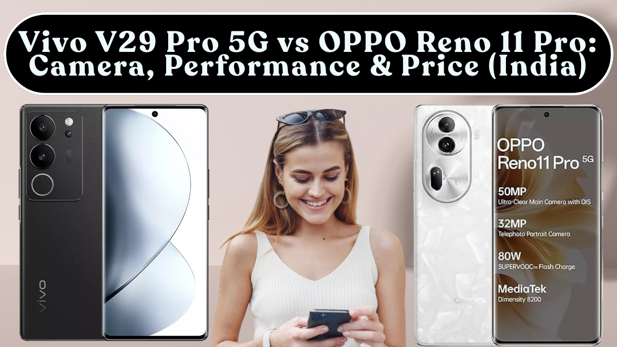Vivo V29 Pro 5G vs OPPO Reno 11 Pro: Camera, Performance & Price (India)