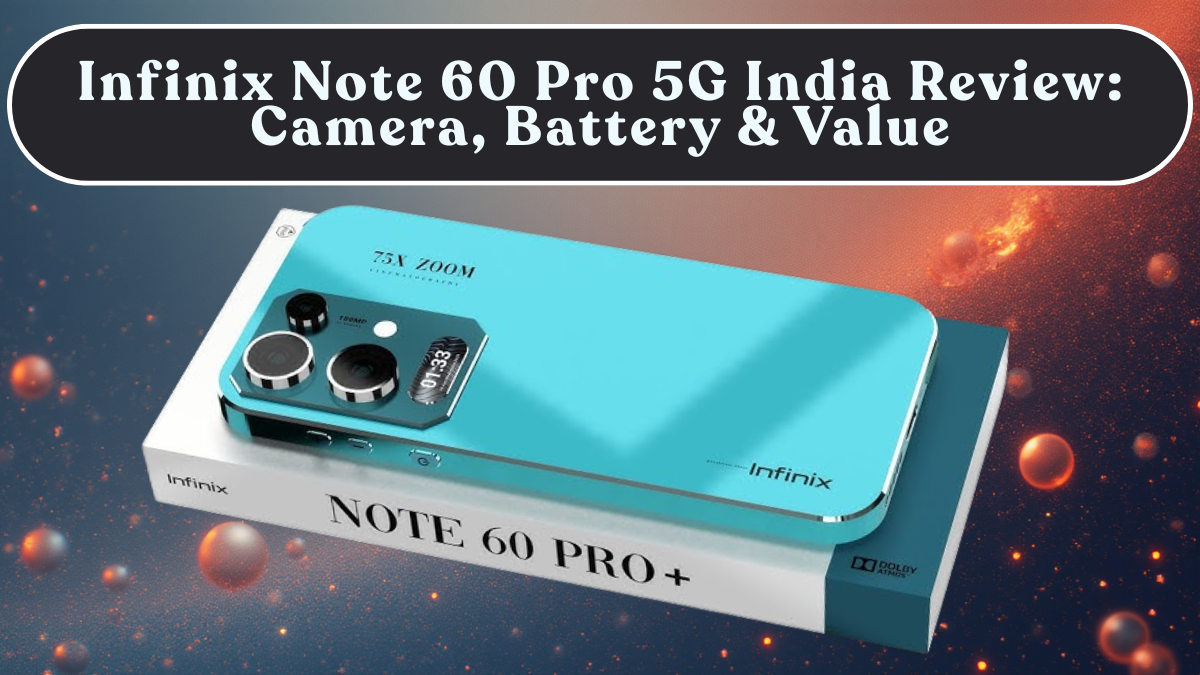 Infinix Note 60 Pro 5G India Review: Camera, Battery & Value