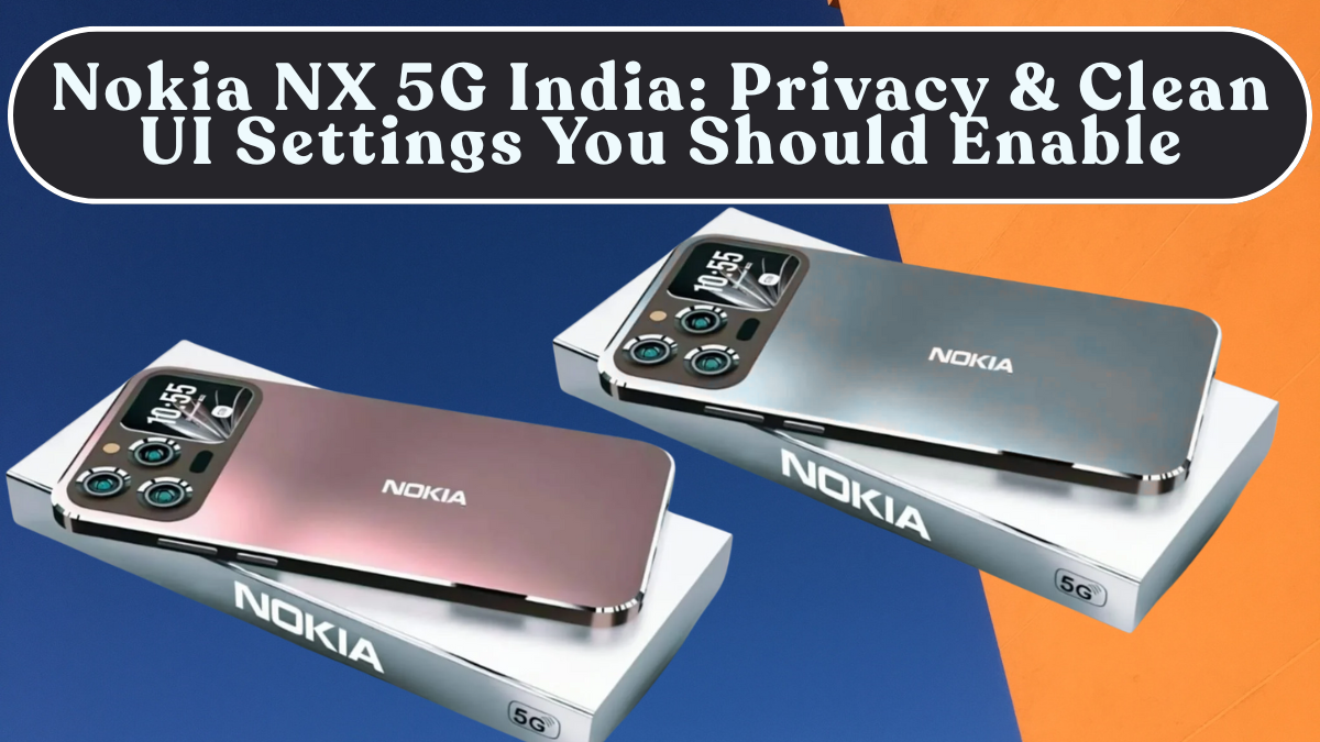 Nokia NX 5G India: Privacy, Battery Saver & Clean UI Settings You Should Enable