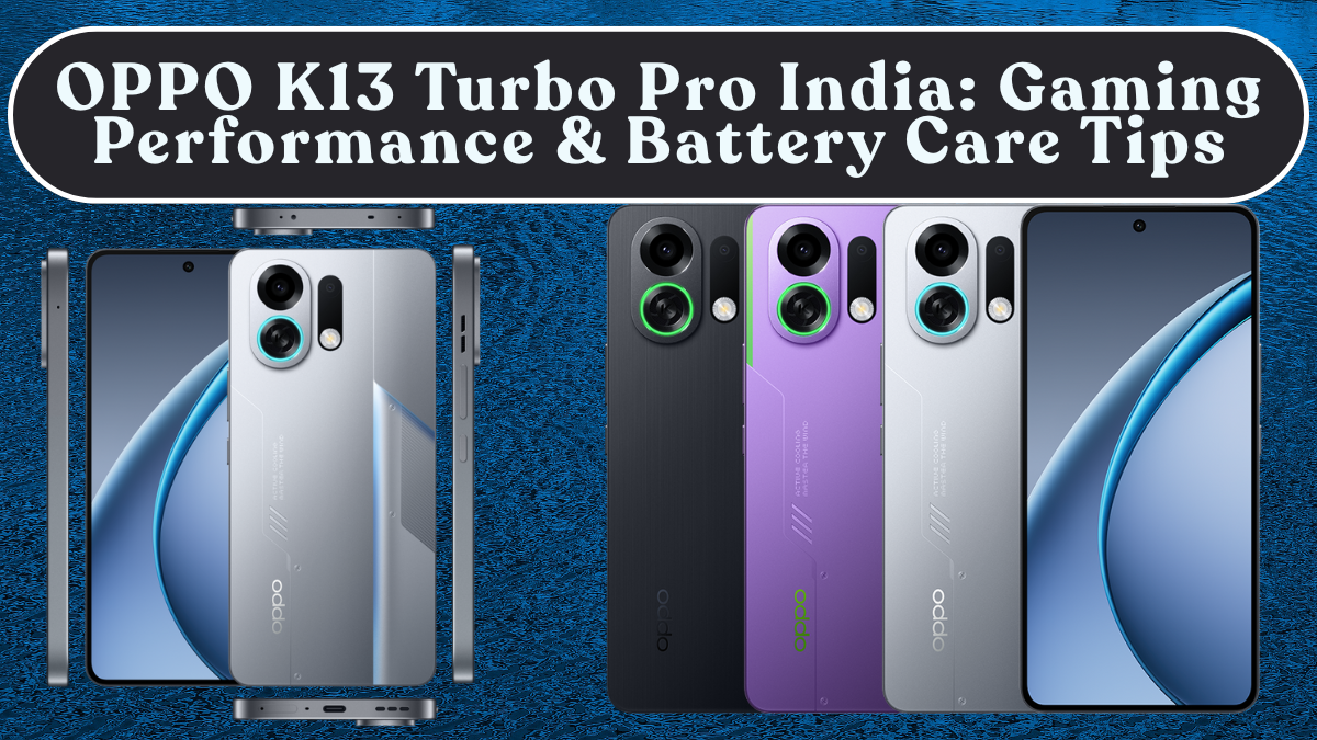 OPPO K13 Turbo Pro India: Gaming Performance, Heat Control & Battery Care Tips
