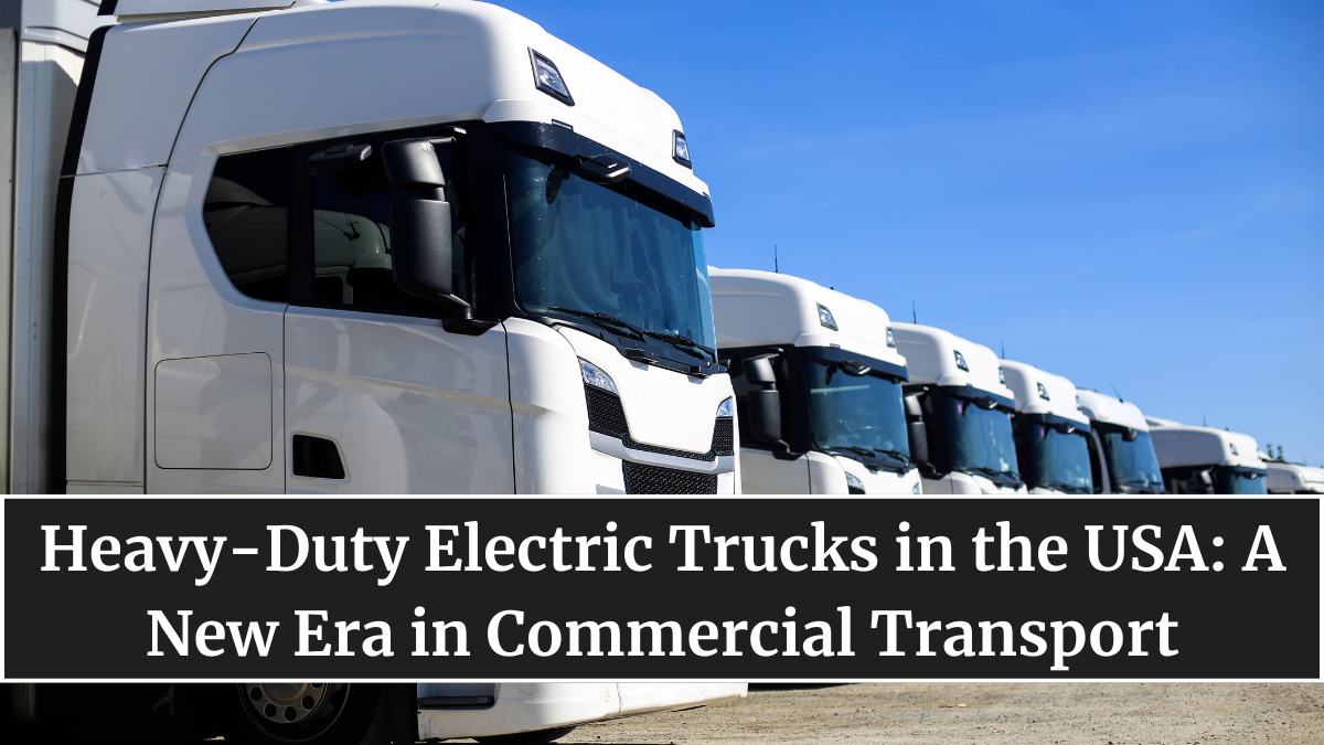 Heavy-Duty Electric Trucks in the USA: A New Era in Commercial Transport