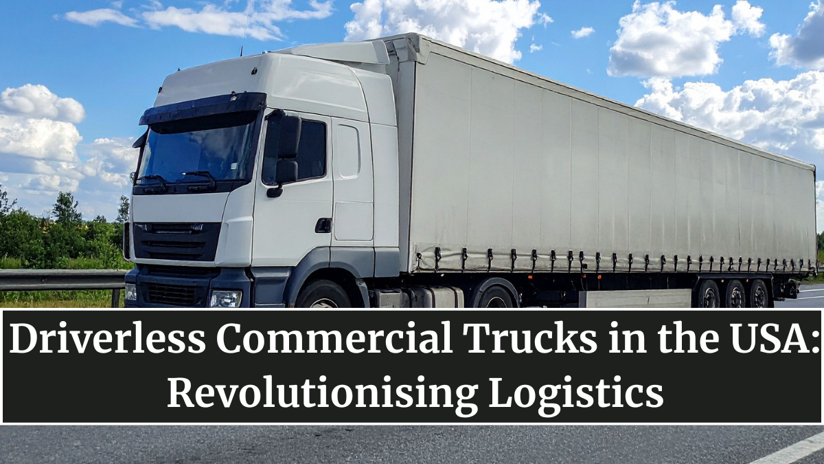 Driverless Commercial Trucks in the USA: Revolutionising Logistics