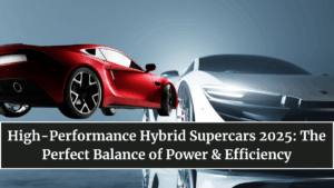 High-Performance Hybrid Supercars 2025: The Perfect Balance of Power & Efficiency