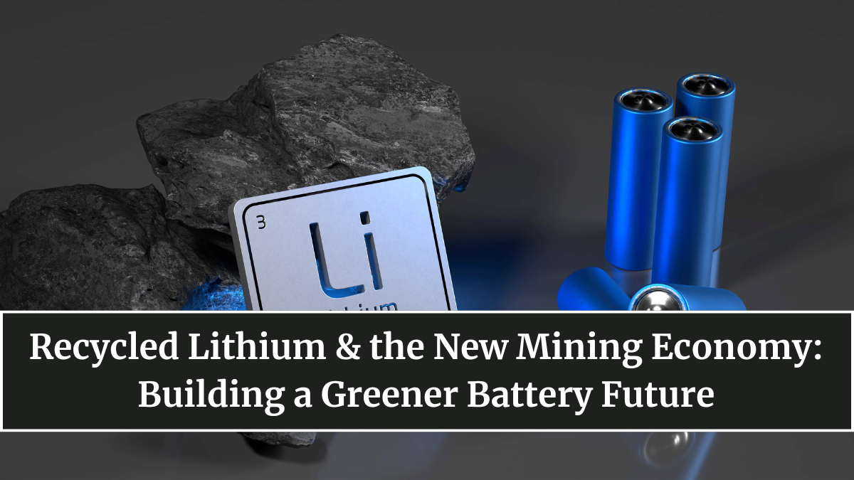 Recycled Lithium & the New Mining Economy: Building a Greener Battery Future