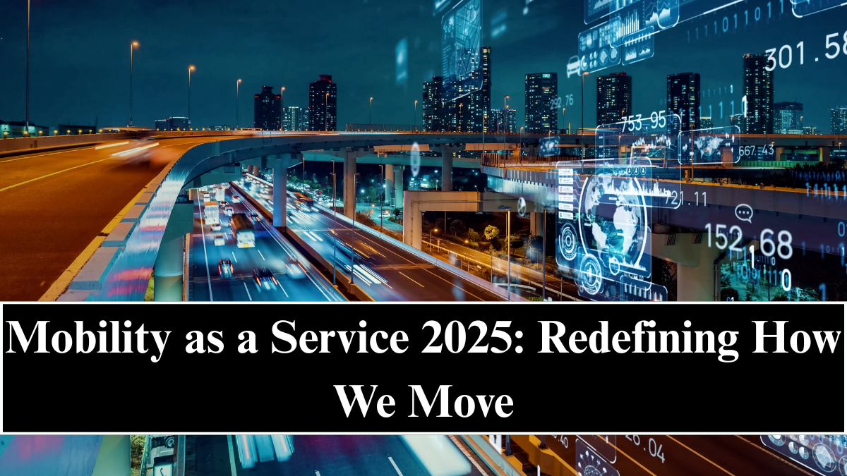 Mobility as a Service (MaaS) 2025: Redefining How We Move