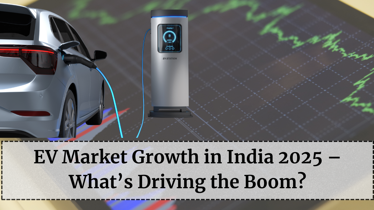 EV Market Growth in India 2025 – What’s Driving the Boom?