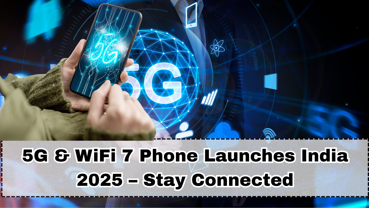 5G & WiFi 7 Phone Launches India 2025 – Stay Connected