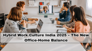 Hybrid Work Culture India 2025 – The New Office-Home Balance