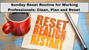Sunday Reset Routine for Working Professionals: Clean, Plan and Reset in One Day
