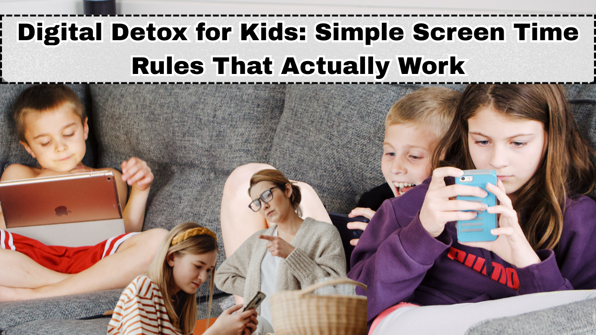 Digital Detox for Kids: Simple Screen Time Rules That Actually Work