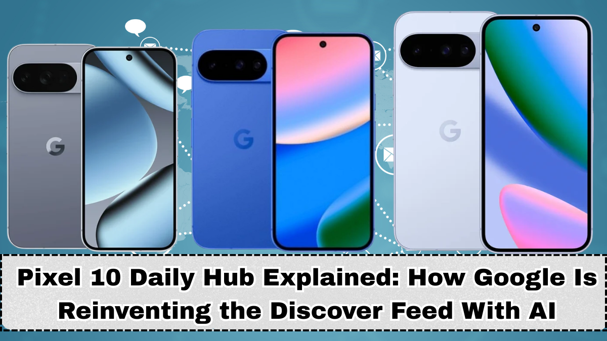 Pixel 10 Daily Hub Explained: How Google Is Reinventing the Discover Feed With AI