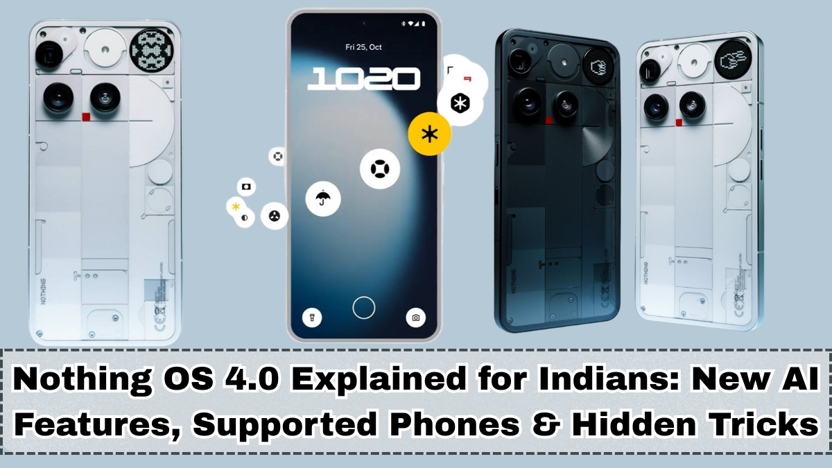 Nothing OS 4.0 Explained for Indians: New AI Features, Supported Phones & Hidden Tricks