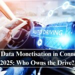 Privacy & Data Monetisation in Connected Cars 2025: Who Owns the Drive?