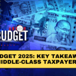 India Budget 2025: Key Takeaways for Middle-Class Taxpayers