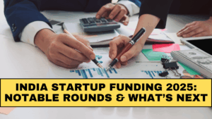 India Startup Funding 2025: Notable Rounds & What’s Next