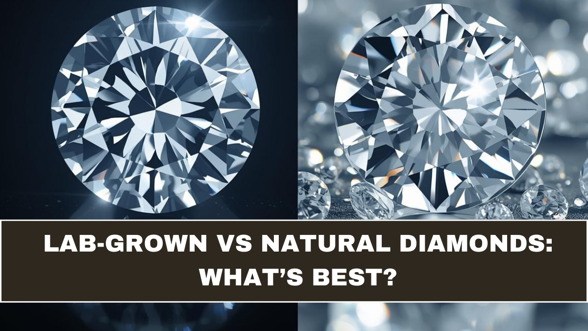 Lab-Grown vs Natural Diamonds: What’s Best?