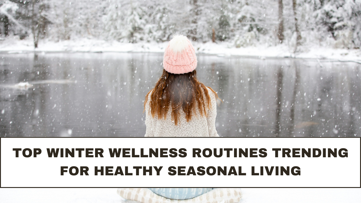 Top Winter Wellness Routines Trending for Healthy Seasonal Living