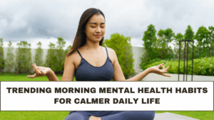 Trending Morning Mental Health Habits for Calmer Daily Life