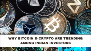 Why Bitcoin & Crypto Are Trending Among Indian Investors