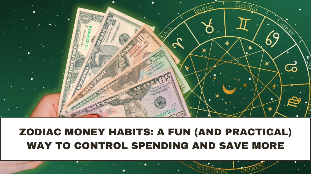 Zodiac Money Habits: A Fun (and Practical) Way to Control Spending and Save More
