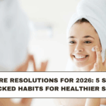 Skincare Resolutions for 2026: 5 Science-Backed Habits for Healthier Skin