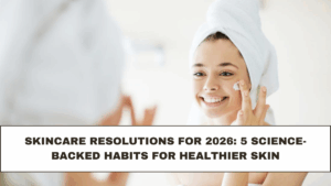 Skincare Resolutions for 2026: 5 Science-Backed Habits for Healthier Skin