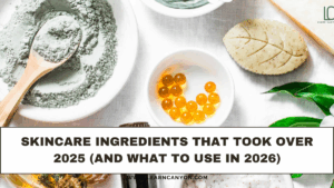 Skincare Ingredients That Took Over 2025 (And What to Use in 2026)
