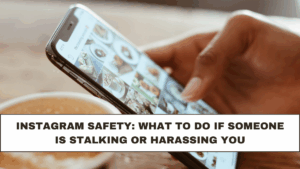 Instagram Safety: What to Do If Someone Is Stalking or Harassing You