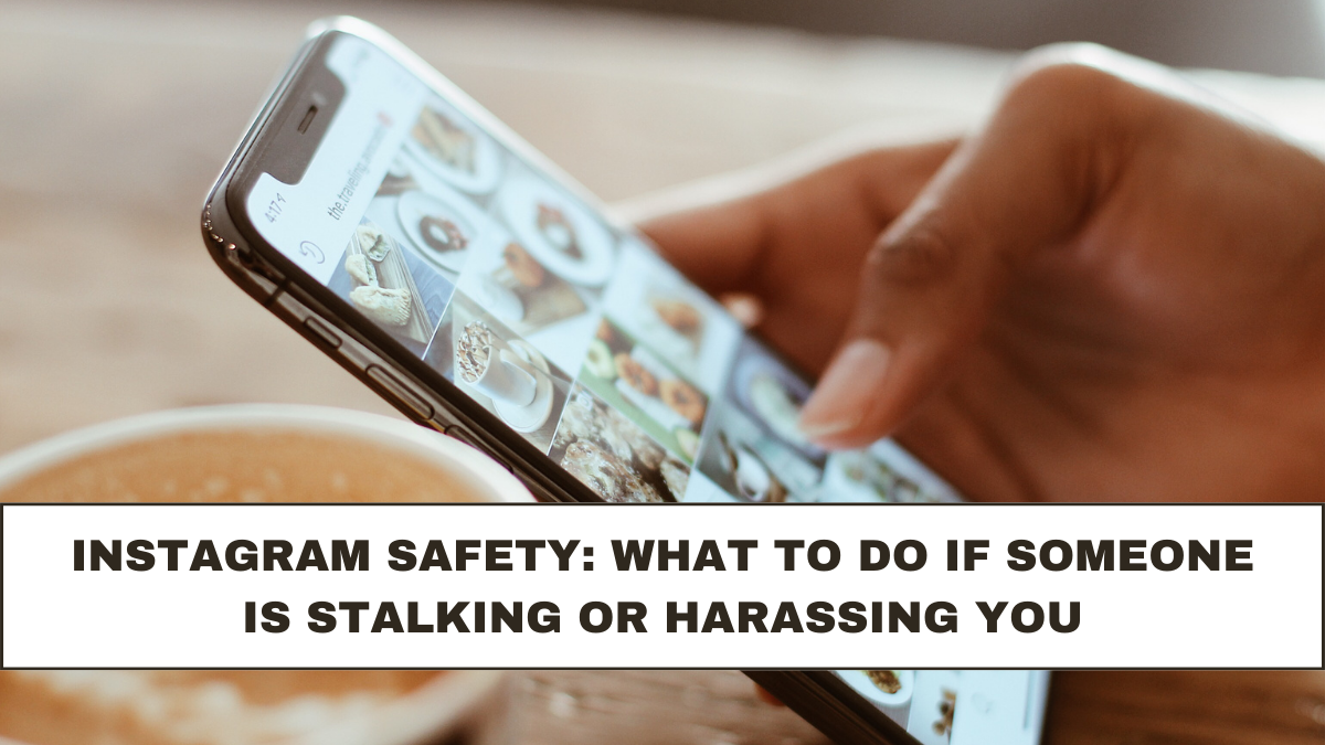 Instagram Safety: What to Do If Someone Is Stalking or Harassing You