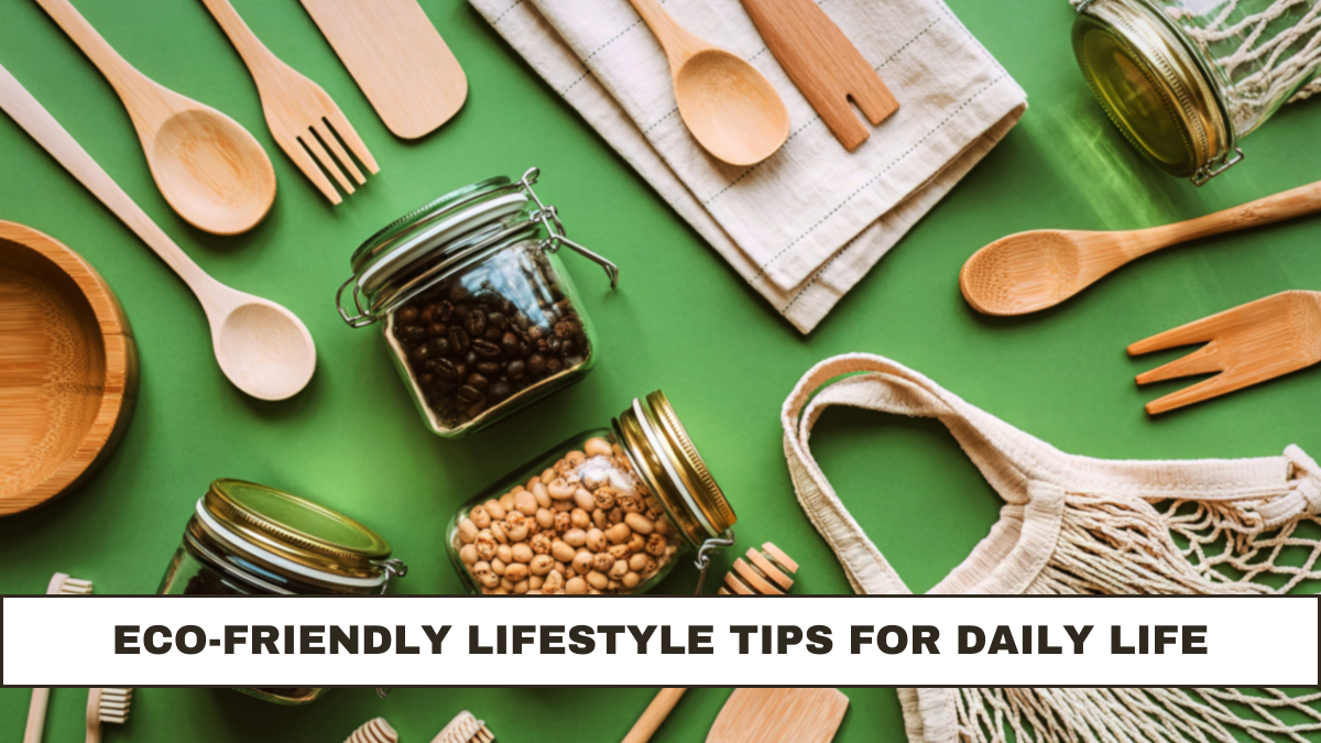 Eco-Friendly Lifestyle Tips for Daily Life