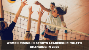 Women Rising in Sports Leadership: What’s Changing in 2026