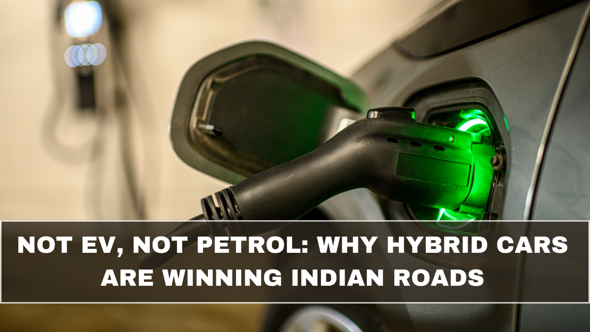 Not EV, Not Petrol: Why Hybrid Cars Are Winning Indian Roads