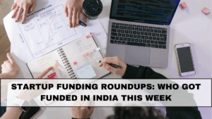 Startup Funding Roundups: Who Got Funded in India This Week