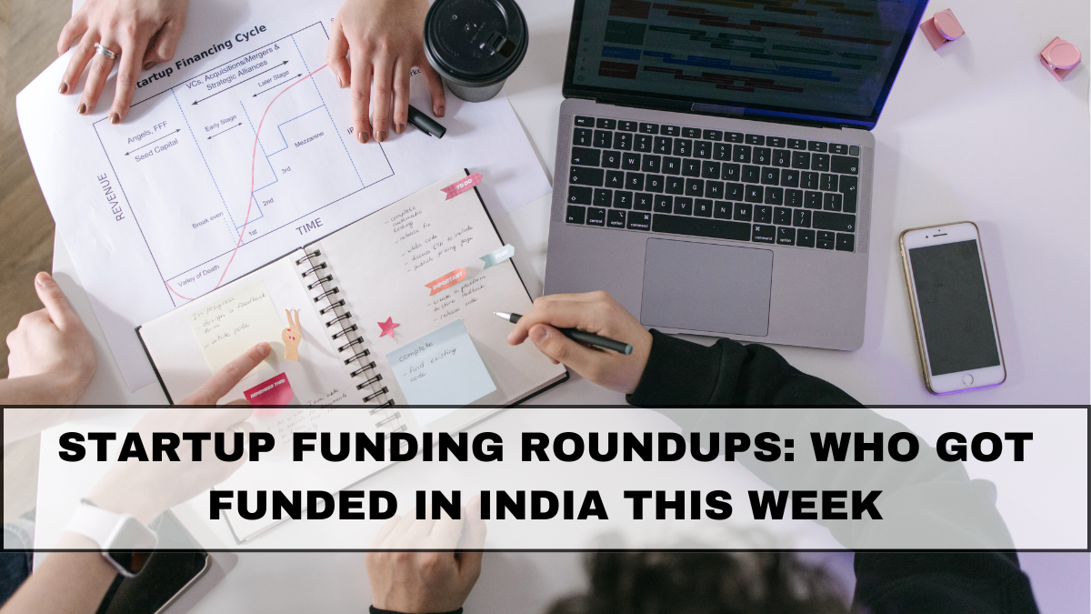 Startup Funding Roundups: Who Got Funded in India This Week