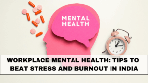 Workplace Mental Health: Tips to Beat Stress and Burnout in India