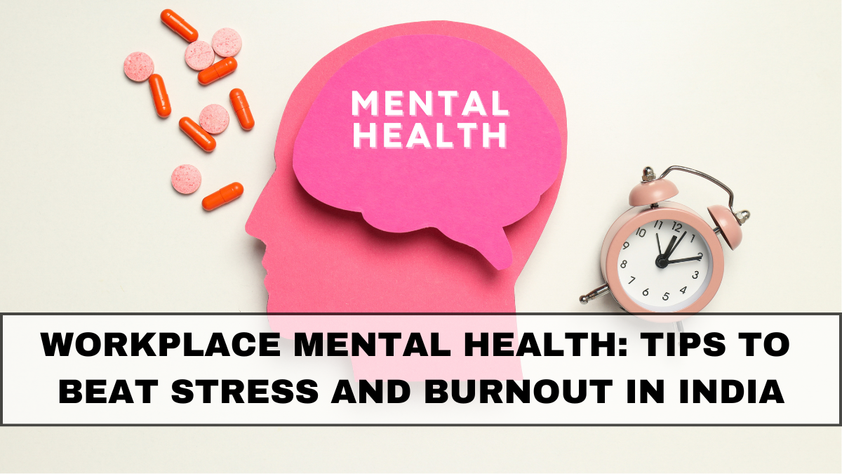 Workplace Mental Health: Tips to Beat Stress and Burnout in India