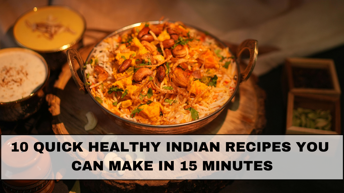 10 Quick Healthy Indian Recipes You Can Make in 15 Minutes