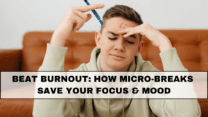 Beat Burnout: How Micro-Breaks Save Your Focus & Mood
