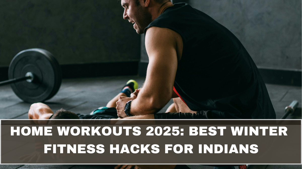 Home Workouts 2025: Best Winter Fitness Hacks for Indians